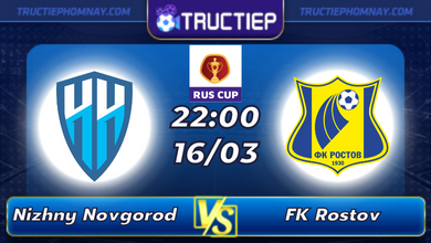 Lịch thi đấu Nizhny Novgorod vs FK Rostov lúc 22h00 ngày 16/03