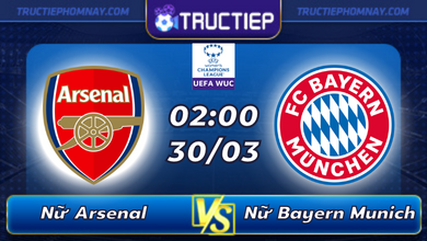 Lịch thi đấu Nữ Arsenal vs Nữ Bayern Munich lúc 02h00 ngày 30/03