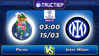 Lịch thi đấu Porto vs Inter Milan lúc 03h00 ngày 15/03