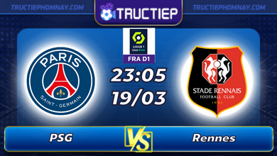 Lịch thi đấu PSG vs Rennes lúc 23h05 ngày 19/03