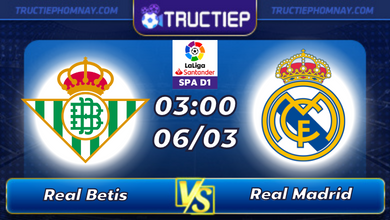 Lịch thi đấu Real Betis vs Real Madrid lúc 03h00 ngày 06/03