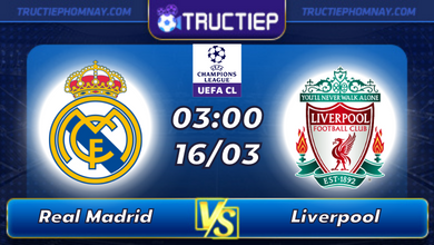 Lịch thi đấu Real Madrid vs Liverpool lúc 03h00 ngày 16/03