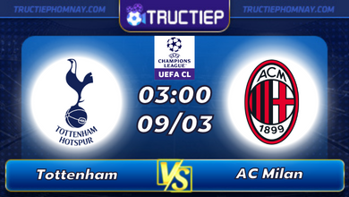 Lịch thi đấu Tottenham vs AC Milan lúc 03h00 ngày 09/03