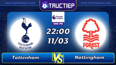 Lịch thi đấu Tottenham vs Nottingham lúc 22h00 ngày 11/03