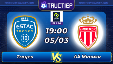 Lịch thi đấu Troyes vs AS Monaco lúc 19h00 ngày 05/03