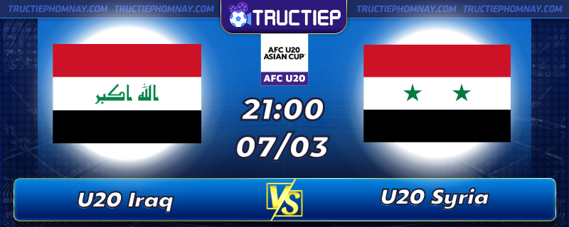 Lịch thi đấu U20 Iraq vs U20 Syria lúc 21h00 ngày 07/03