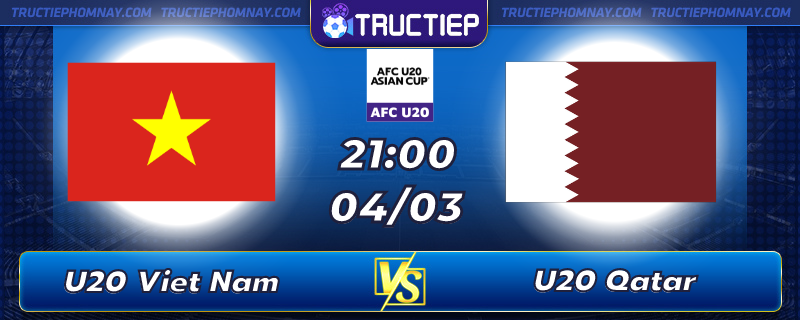Lịch thi đấu U20 Việt Nam vs U20 Qatar lúc 21h00 ngày 04/03