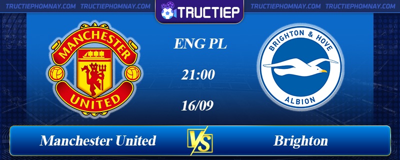 Lịch thi đấu Man United vs Brighton 21h00 ngày 16/09