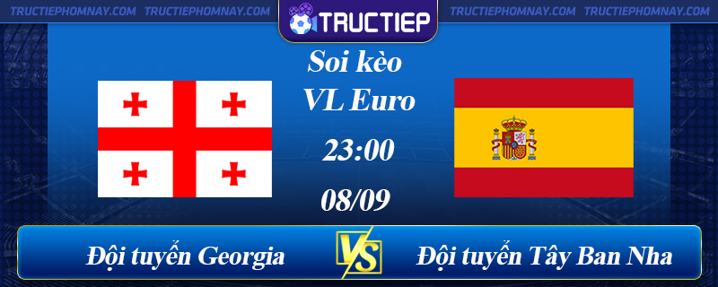 Lịch thi đấu VL Euro: Georgia vs Tây Ban Nha 23h00 ngày 08/09