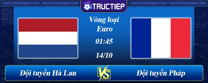 Lịch thi đấu Hà Lan vs Pháp 01h45 ngày 14/10/2023
