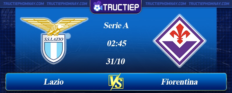 Lịch thi đấu Lazio vs ACF Fiorentina 02h45 ngày 31/10/2023